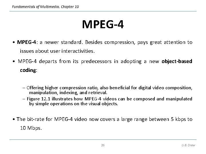 Fundamentals of Multimedia, Chapter 10 MPEG-4 • MPEG-4: a newer standard. Besides compression, pays