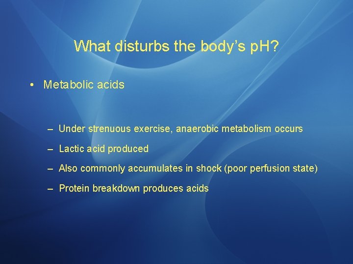 What disturbs the body’s p. H? • Metabolic acids – Under strenuous exercise, anaerobic