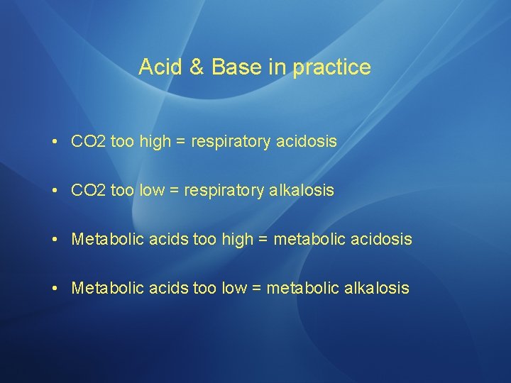 Acid & Base in practice • CO 2 too high = respiratory acidosis •