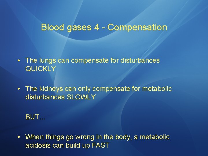 Blood gases 4 - Compensation • The lungs can compensate for disturbances QUICKLY •