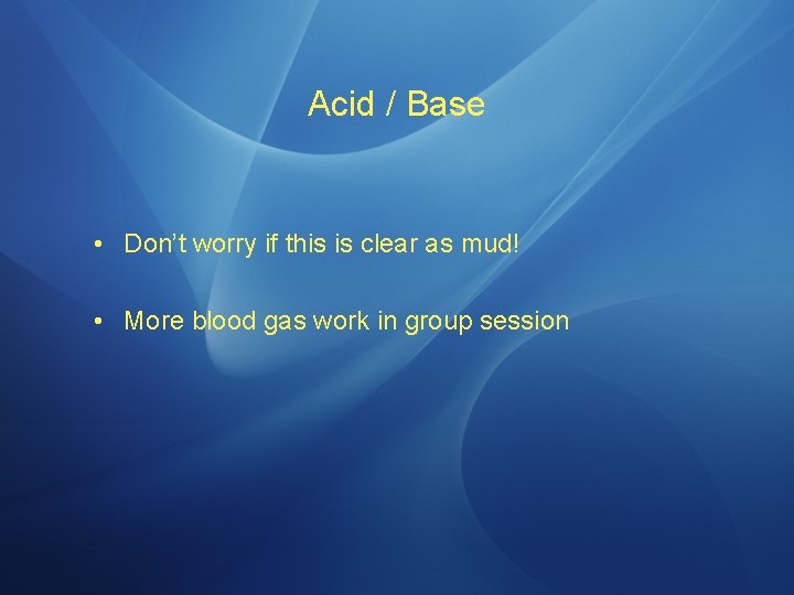 Acid / Base • Don’t worry if this is clear as mud! • More