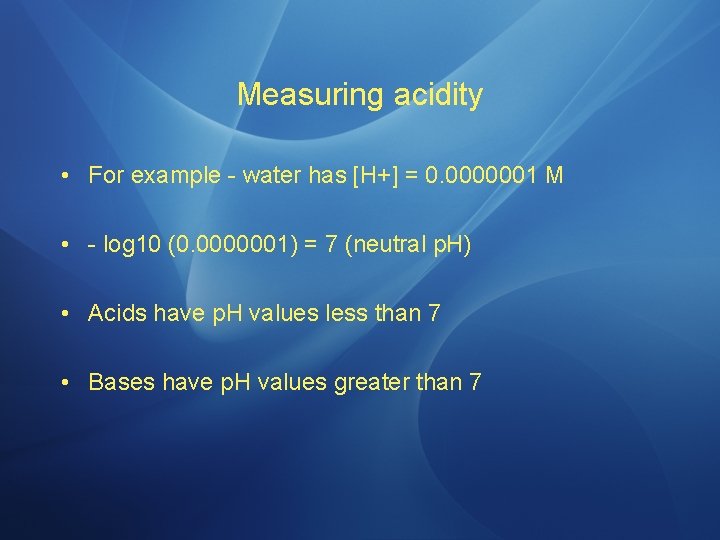 Measuring acidity • For example - water has [H+] = 0. 0000001 M •