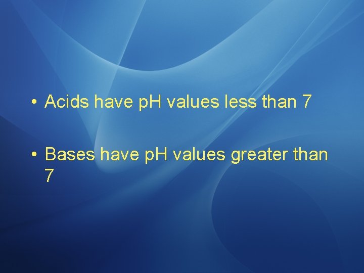  • Acids have p. H values less than 7 • Bases have p.