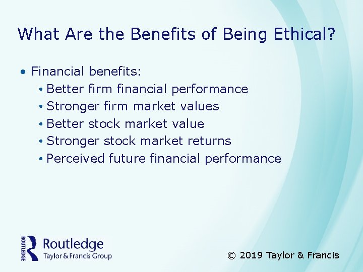 What Are the Benefits of Being Ethical? • Financial benefits: • Better firm financial