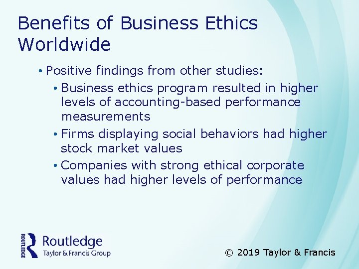 Benefits of Business Ethics Worldwide • Positive findings from other studies: • Business ethics