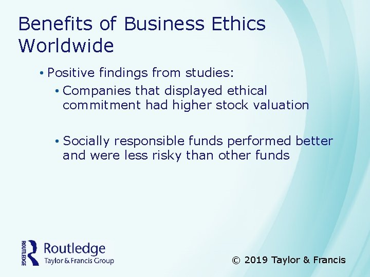 Benefits of Business Ethics Worldwide • Positive findings from studies: • Companies that displayed