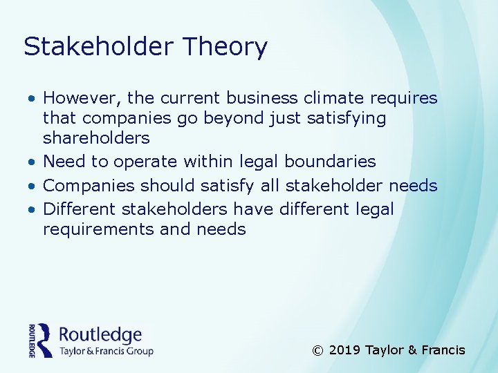 Stakeholder Theory • However, the current business climate requires that companies go beyond just