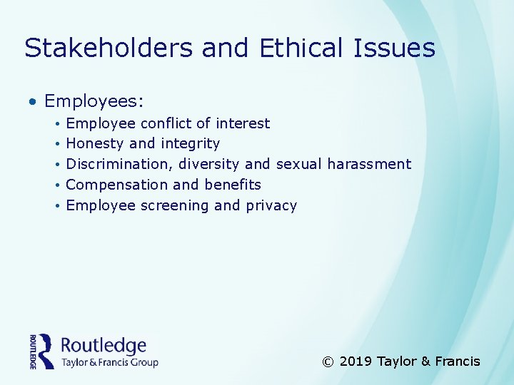 Stakeholders and Ethical Issues • Employees: • • • Employee conflict of interest Honesty