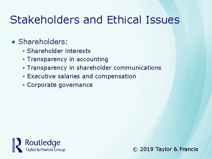 Stakeholders and Ethical Issues • Shareholders: • • • Shareholder interests Transparency in accounting