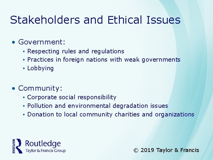 Stakeholders and Ethical Issues • Government: • Respecting rules and regulations • Practices in