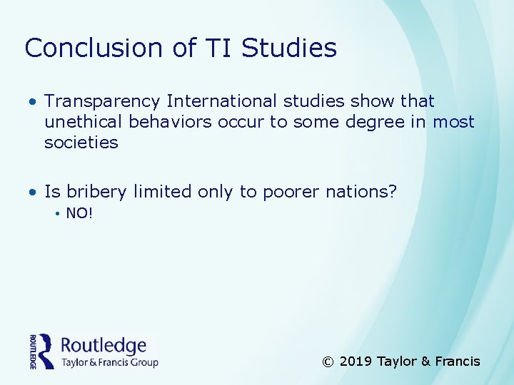 Conclusion of TI Studies • Transparency International studies show that unethical behaviors occur to