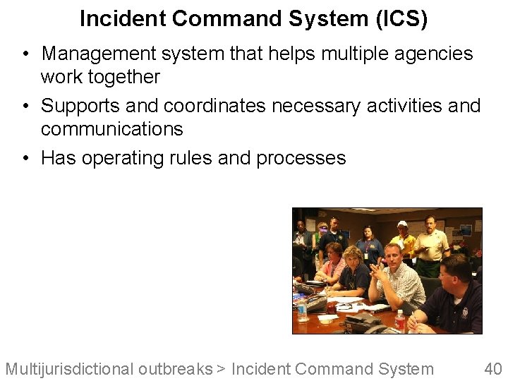 Incident Command System (ICS) • Management system that helps multiple agencies work together •