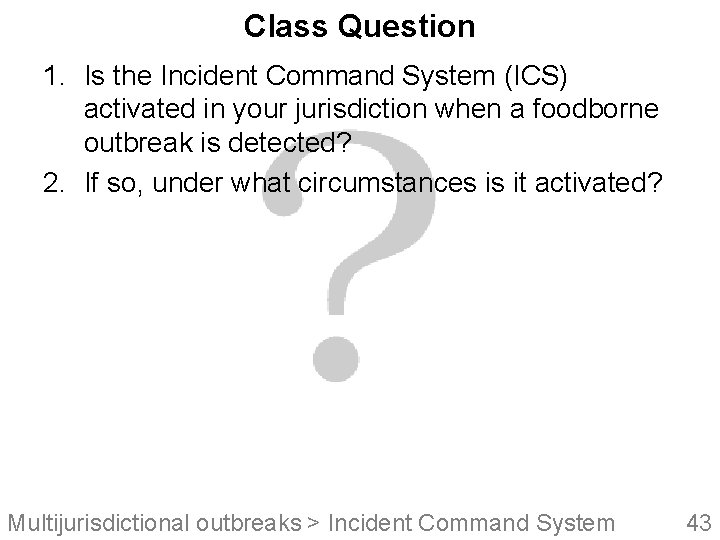 Class Question 1. Is the Incident Command System (ICS) activated in your jurisdiction when