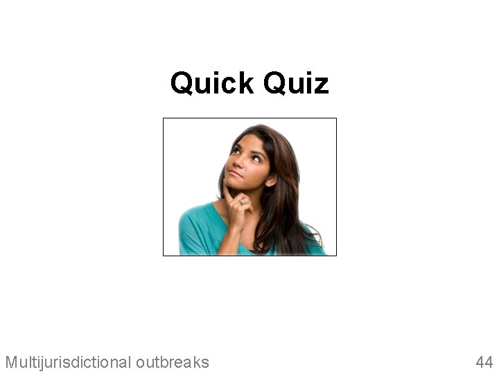 Quick Quiz Multijurisdictional outbreaks 44 