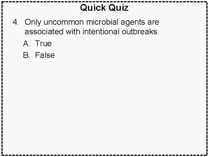 Quick Quiz 4. Only uncommon microbial agents are associated with intentional outbreaks. A. True
