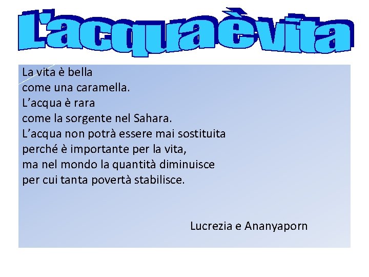 La vita è bella come una caramella. L’acqua è rara come la sorgente nel