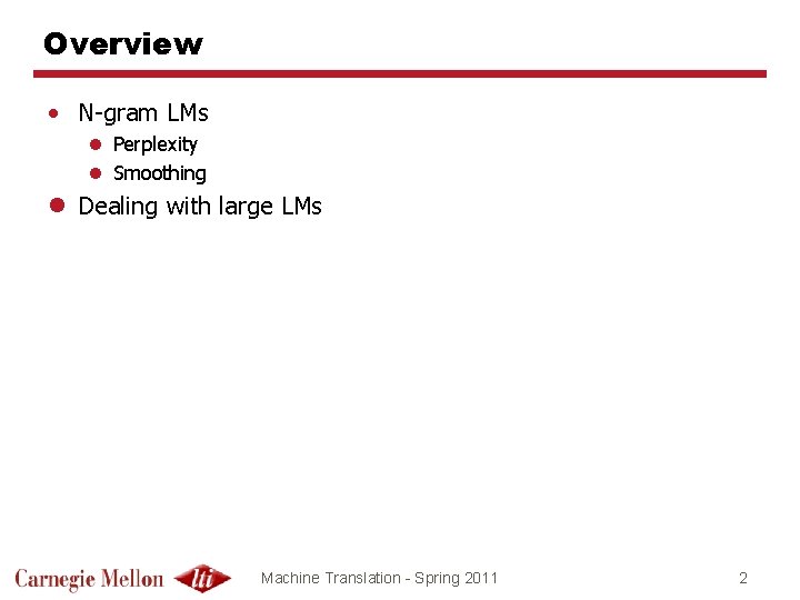 Overview • N-gram LMs l Perplexity l Smoothing l Dealing with large LMs Machine