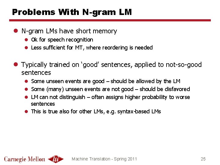 Problems With N-gram LM l N-gram LMs have short memory l Ok for speech
