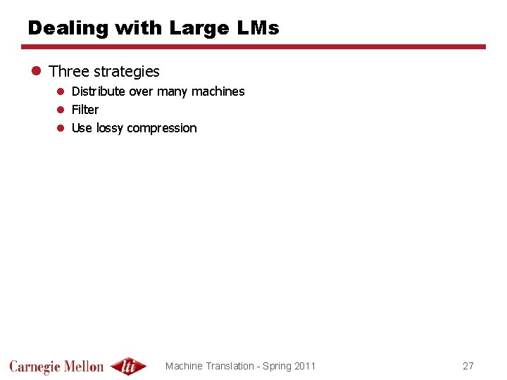 Dealing with Large LMs l Three strategies l Distribute over many machines l Filter