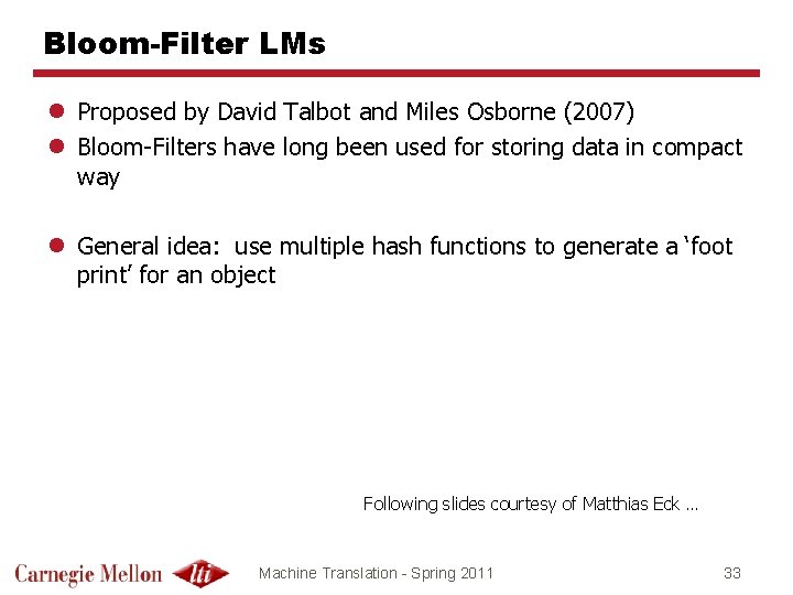Bloom-Filter LMs l Proposed by David Talbot and Miles Osborne (2007) l Bloom-Filters have
