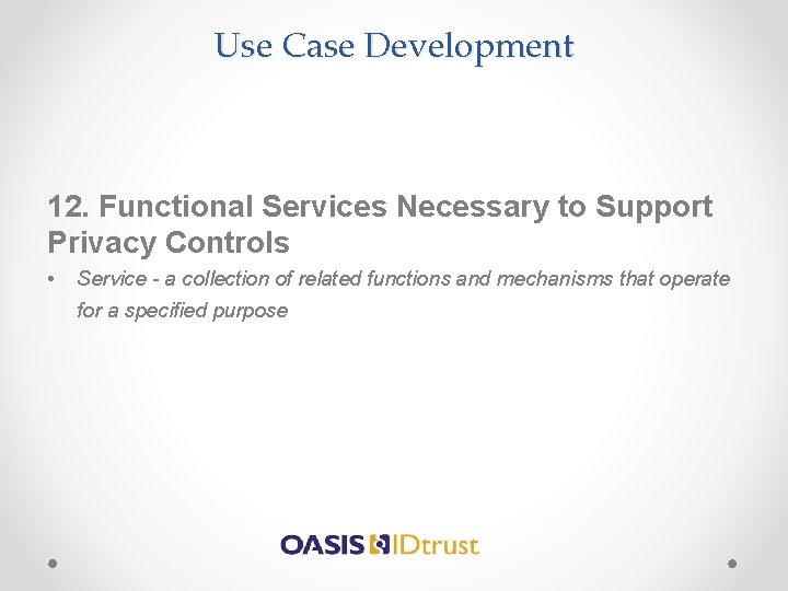 Use Case Development 12. Functional Services Necessary to Support Privacy Controls • Service -