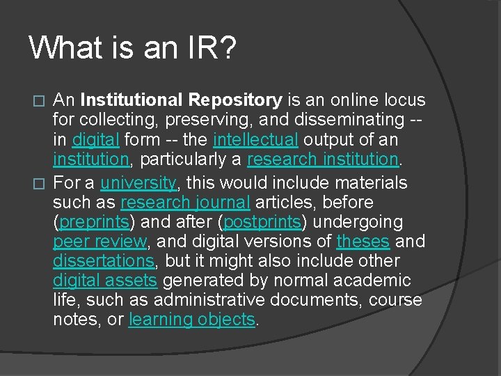 What is an IR? An Institutional Repository is an online locus for collecting, preserving,
