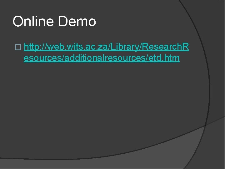 Online Demo � http: //web. wits. ac. za/Library/Research. R esources/additionalresources/etd. htm 