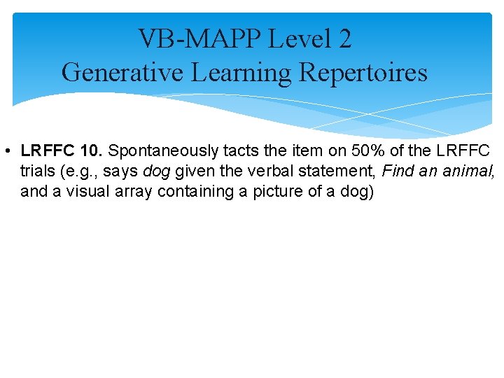 VB-MAPP Level 2 Generative Learning Repertoires • LRFFC 10. Spontaneously tacts the item on