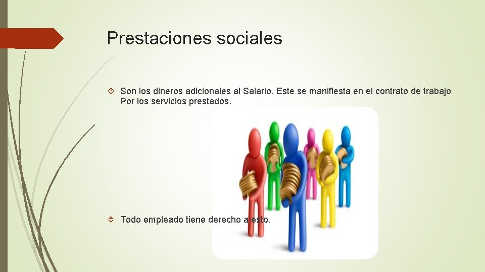 Prestaciones sociales Son los dineros adicionales al Salario. Este se manifiesta en el contrato