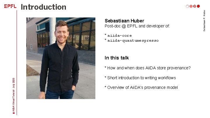 Sebastiaan Huber Post-doc @ EPFL and developer of: * aiida-core * aiida-quantumespresso In this