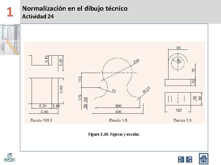 1 Normalización en el dibujo técnico Actividad 24 Figura 1. 30. Figuras y escalas.