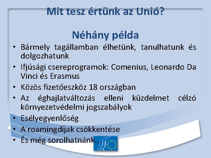 Mit tesz értünk az Unió? Néhány példa • Bármely tagállamban élhetünk, tanulhatunk és dolgozhatunk