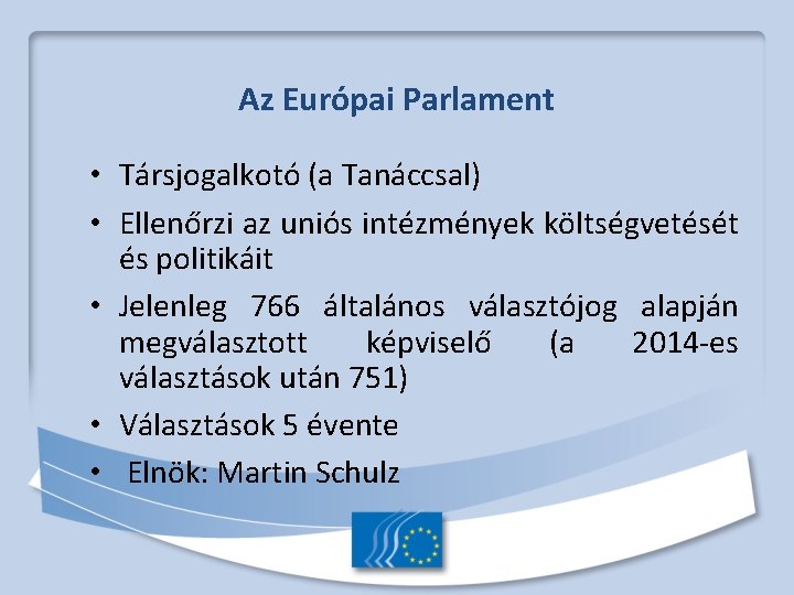 Az Európai Parlament • Társjogalkotó (a Tanáccsal) • Ellenőrzi az uniós intézmények költségvetését és