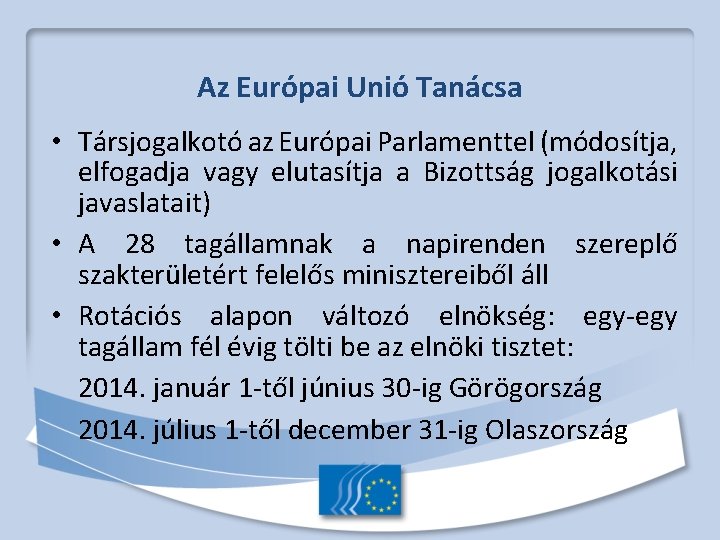 Az Európai Unió Tanácsa • Társjogalkotó az Európai Parlamenttel (módosítja, elfogadja vagy elutasítja a