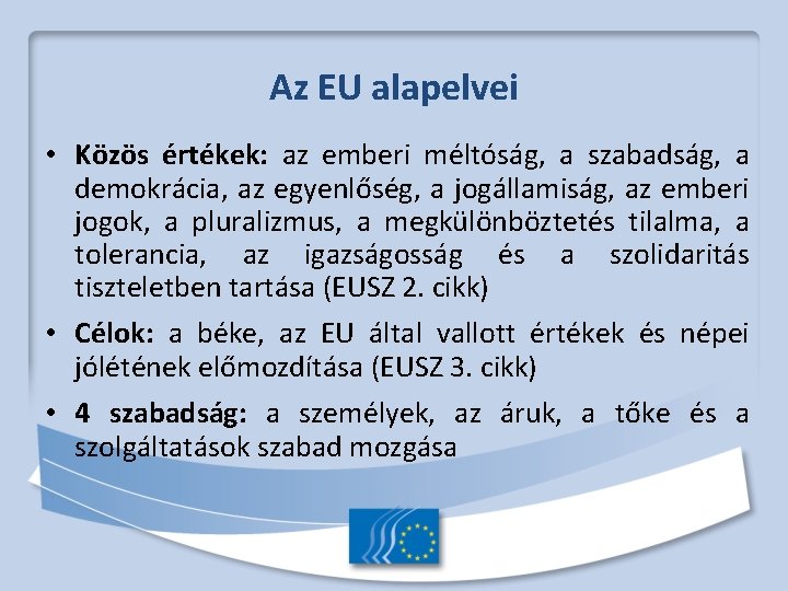 Az EU alapelvei • Közös értékek: az emberi méltóság, a szabadság, a demokrácia, az