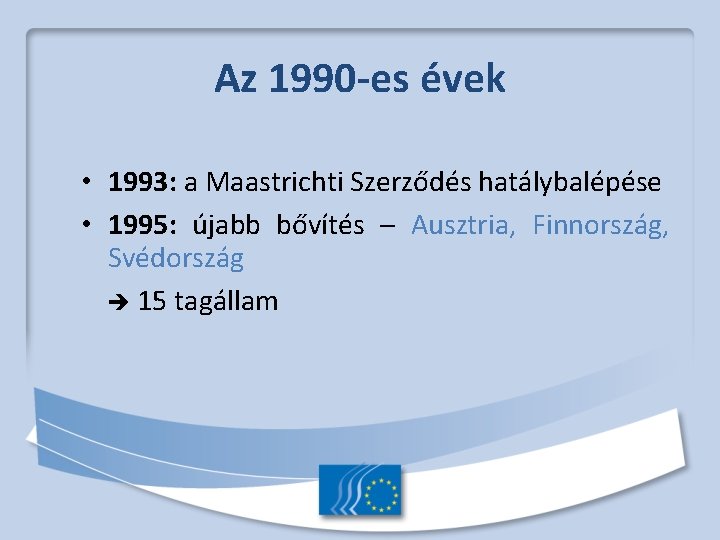 Az 1990 -es évek • 1993: a Maastrichti Szerződés hatálybalépése • 1995: újabb bővítés