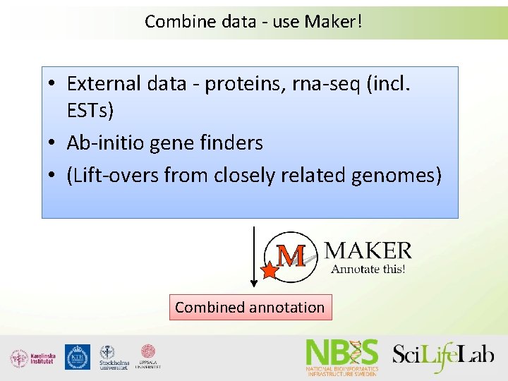 Combine data - use Maker! • External data - proteins, rna-seq (incl. ESTs) • Combine data - use Maker! • External data - proteins, rna-seq (incl. ESTs) •