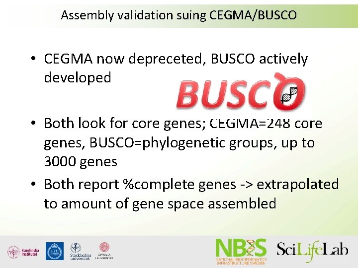 Assembly validation suing CEGMA/BUSCO • CEGMA now depreceted, BUSCO actively developed • Both look Assembly validation suing CEGMA/BUSCO • CEGMA now depreceted, BUSCO actively developed • Both look