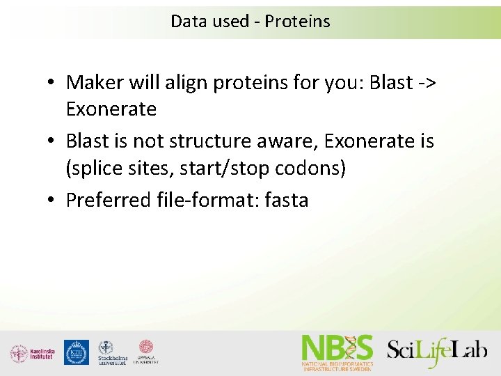 Data used - Proteins • Maker will align proteins for you: Blast -> Exonerate Data used - Proteins • Maker will align proteins for you: Blast -> Exonerate