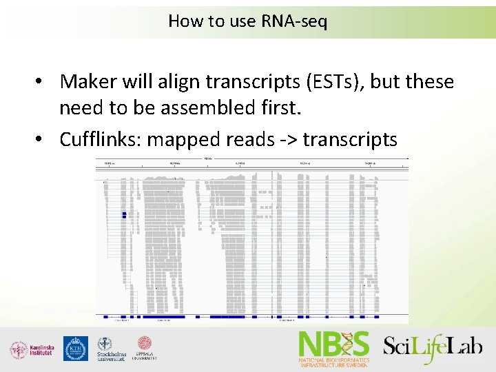 How to use RNA-seq • Maker will align transcripts (ESTs), but these need to How to use RNA-seq • Maker will align transcripts (ESTs), but these need to