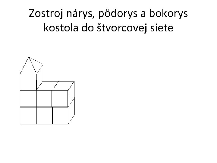 Zostroj nárys, pôdorys a bokorys kostola do štvorcovej siete 