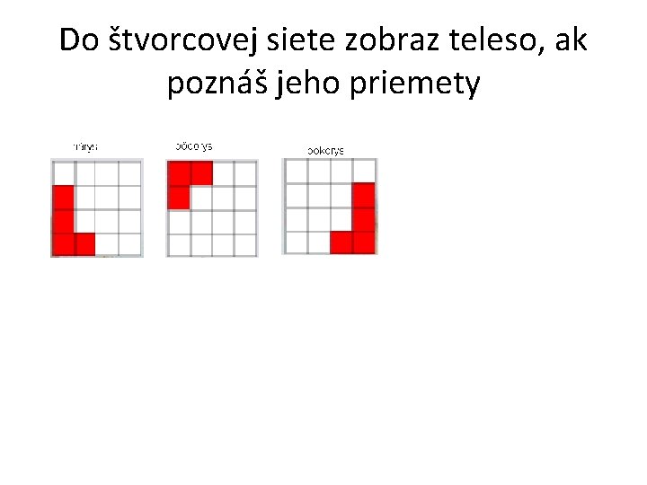 Do štvorcovej siete zobraz teleso, ak poznáš jeho priemety 