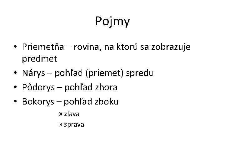 Pojmy • Priemetňa – rovina, na ktorú sa zobrazuje predmet • Nárys – pohľad