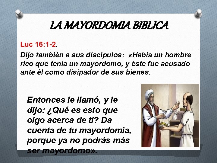 LA MAYORDOMIA BIBLICA Luc 16: 1 -2. Dijo también a sus discípulos: «Había un