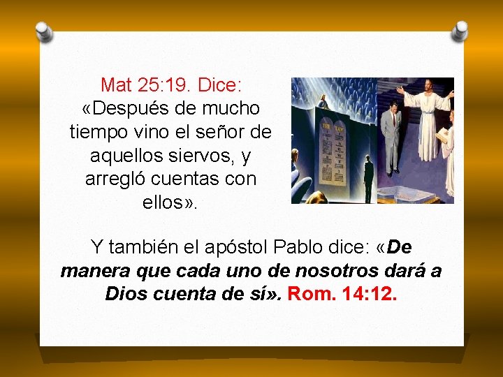 Mat 25: 19. Dice: «Después de mucho tiempo vino el señor de aquellos siervos,