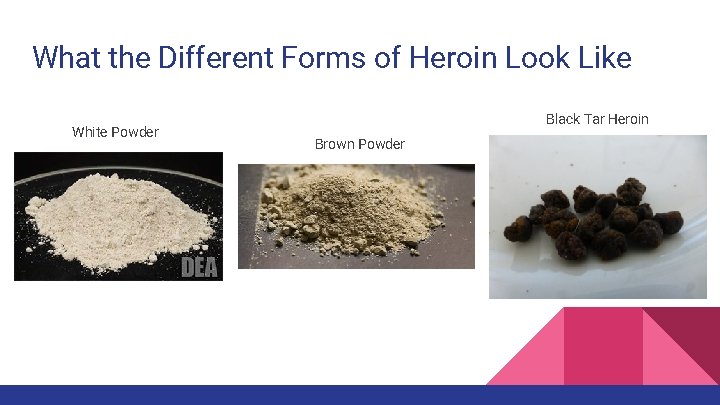 What the Different Forms of Heroin Look Like White Powder Black Tar Heroin Brown