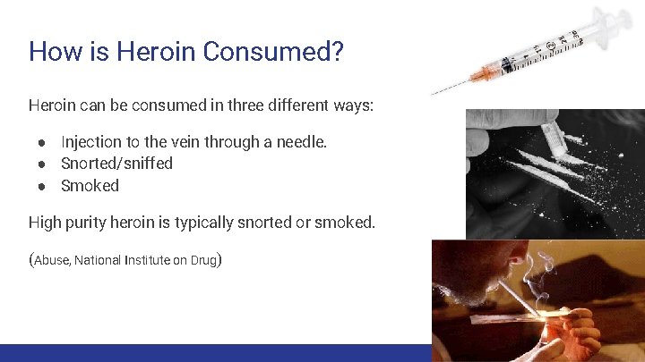 How is Heroin Consumed? Heroin can be consumed in three different ways: ● Injection