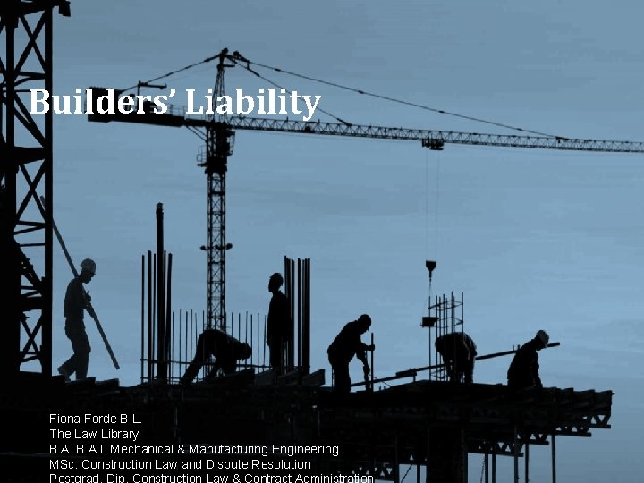 Builders’ Liability Fiona Forde B. L. The Law Library B. A. I. Mechanical &