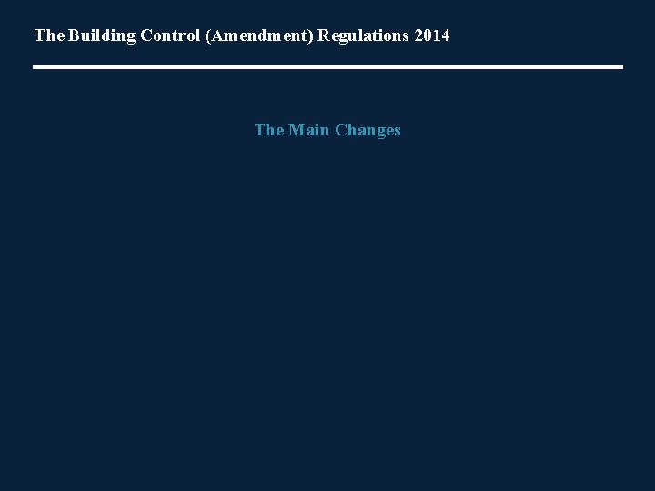The Building Control (Amendment) Regulations 2014 The Main Changes 