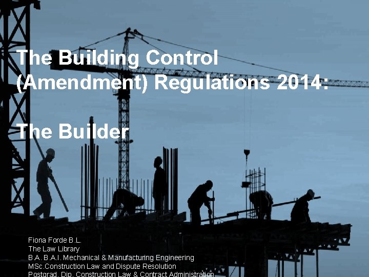 The Building Control (Amendment) Regulations 2014: The Builder Fiona Forde B. L. The Law